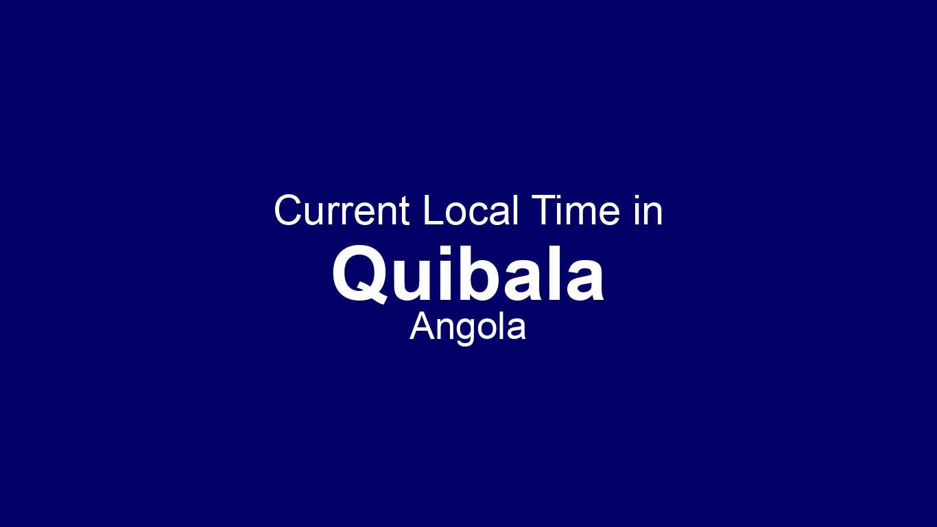 Current Time in Quibala, Angola (WAT) | Time.now