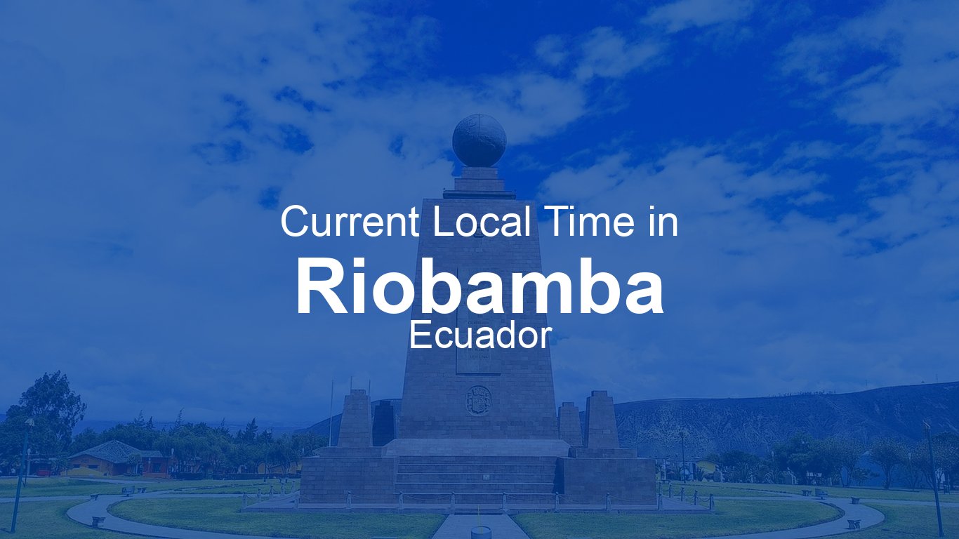 Time Now In Riobamba Ecuador Time now time-now-in-riobamba-ecuador-time-now