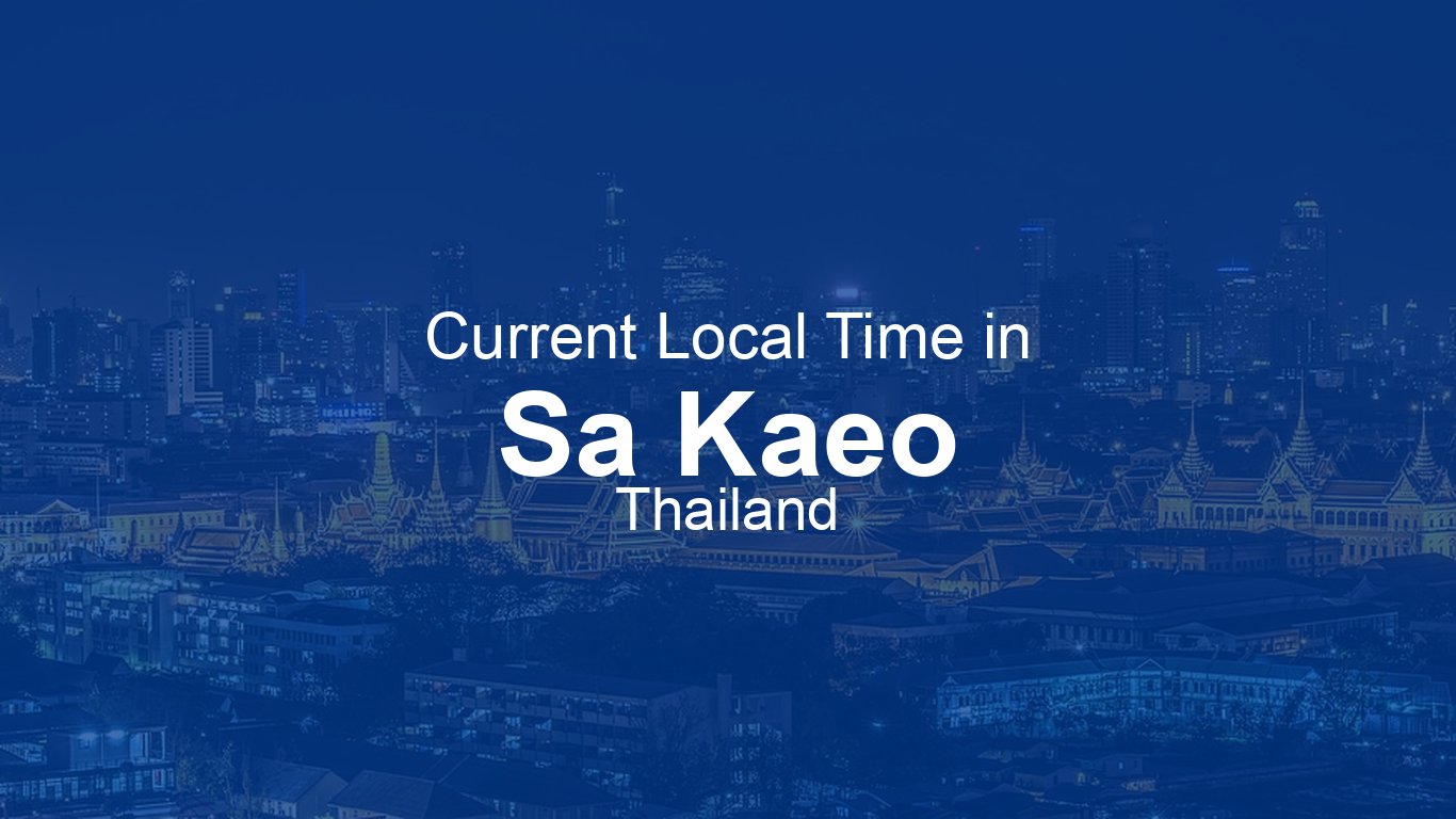Current Time in Sa Kaeo, Thailand (+07) | Time.now