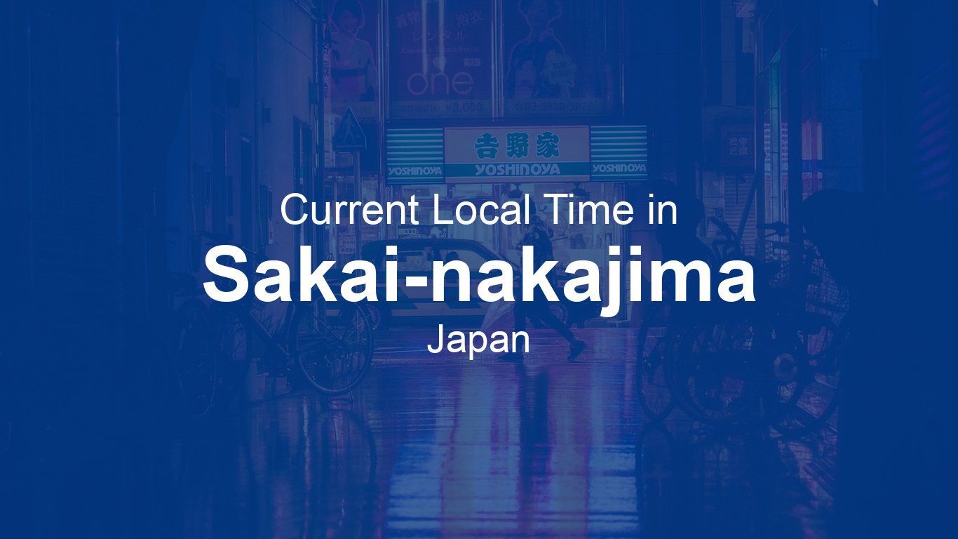 Current Time in Sakai-nakajima, Japan | Time.now