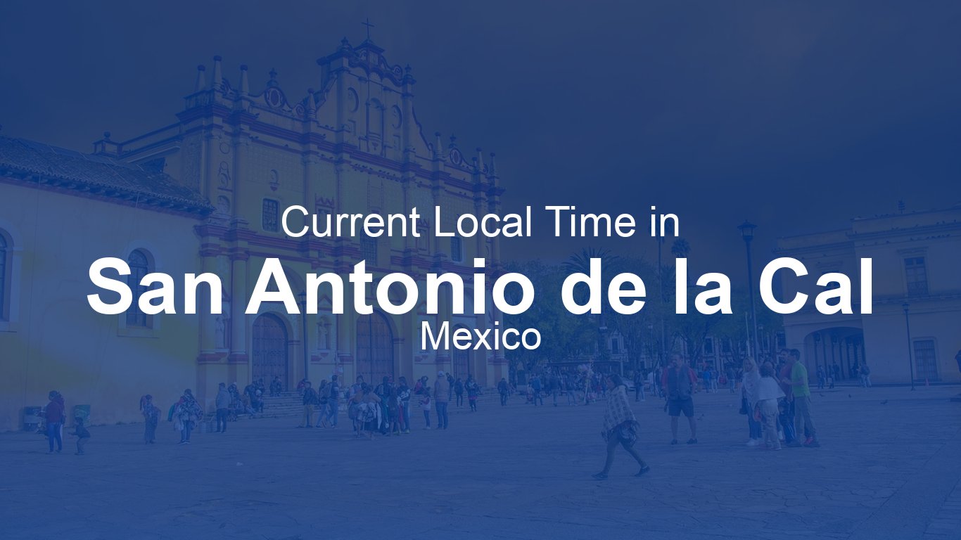 Current Time in San Antonio de la Cal, Mexico | Time.now