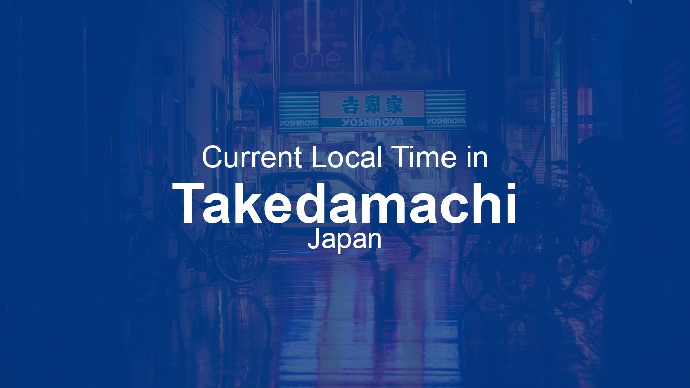 Current Time in Takedamachi, Japan | Time.now