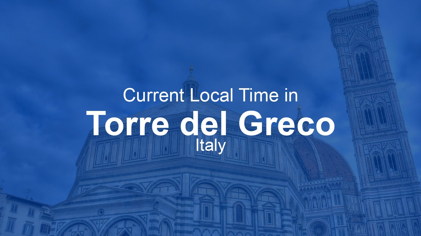 Current Time in Torre del Greco, Italy (CEST) | Time.now