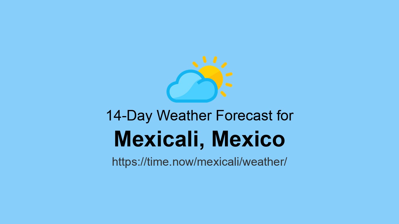 Weather in Mexicali Today: A Guide to the City's Unique Climate