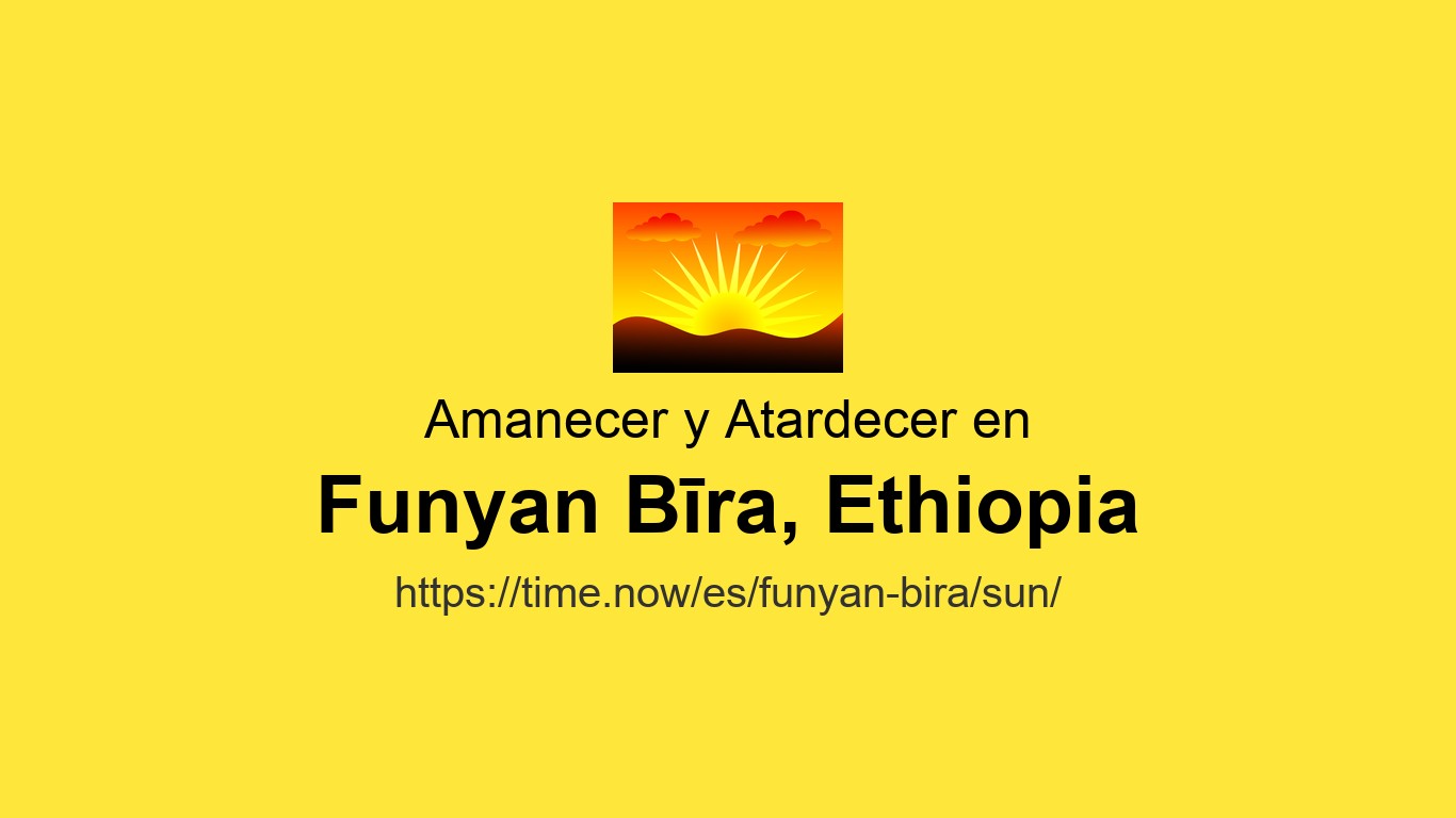 Horarios de amanecer y atardecer Hoy en Funyan Bīra, Etiopía | Time.now