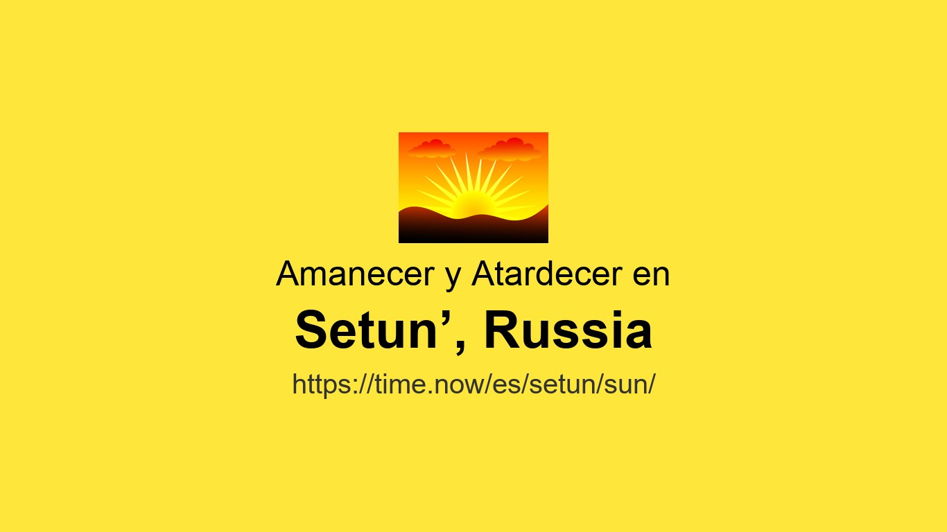 Setun Horarios de amanecer y atardecer Hoy en Setun’, Rusia | Time.now