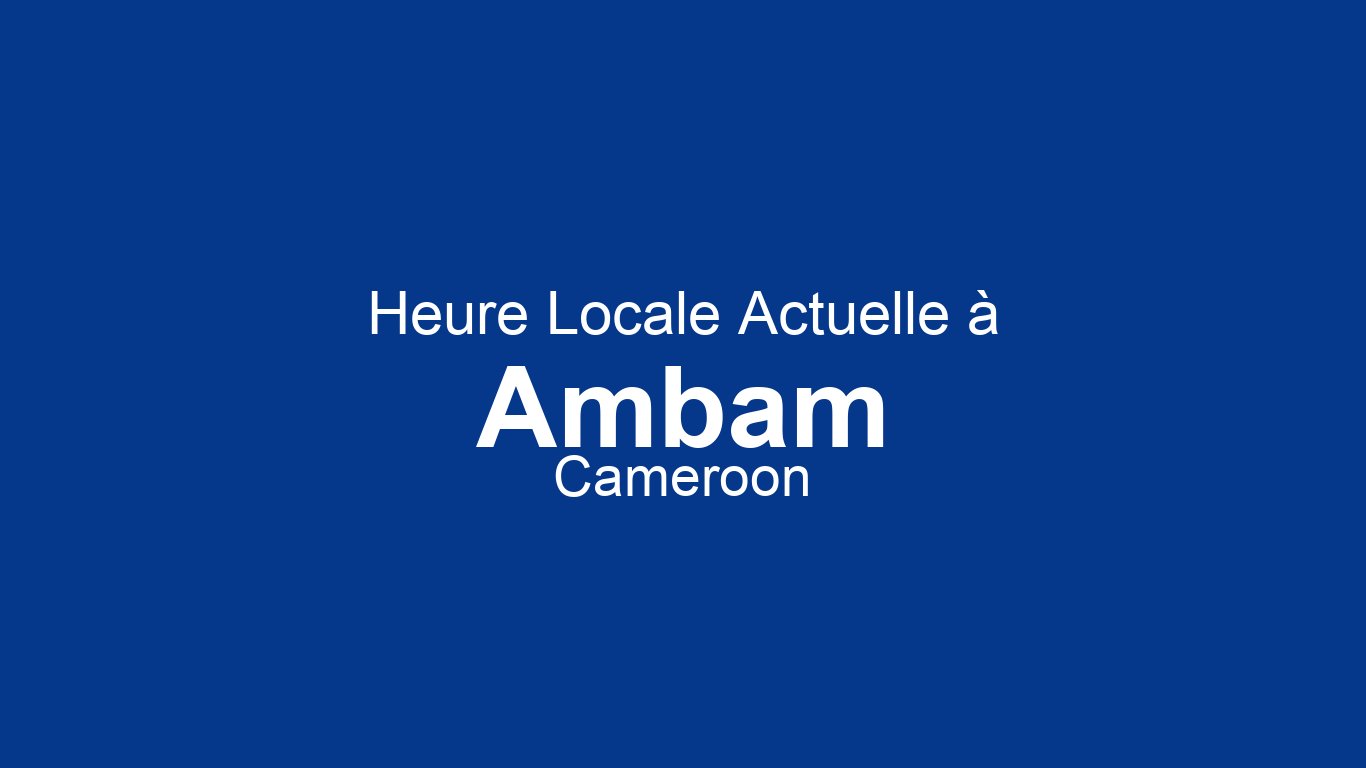 Heure actuelle à Ambam, Cameroun | Time.now