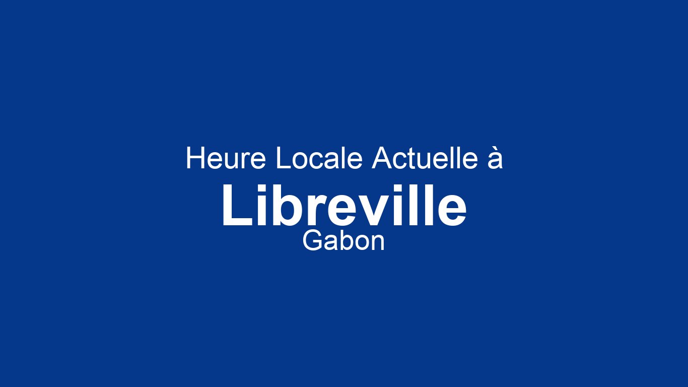 Heure actuelle à Libreville, Gabon (WAT) [Horloge en direct]