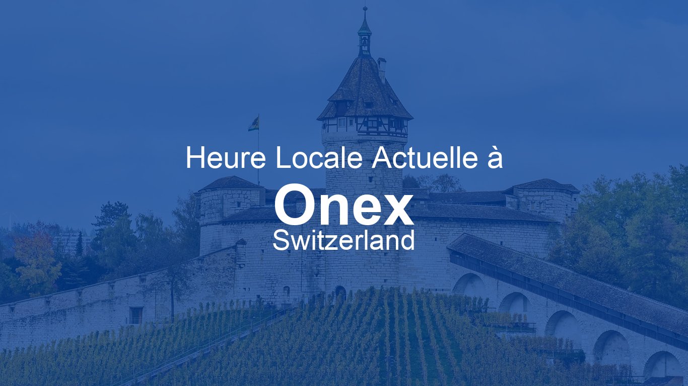 Heure actuelle à Onex, Suisse | Time.now