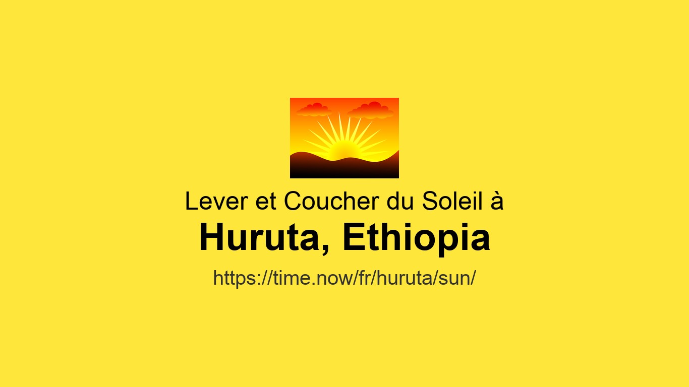 Heures de lever et coucher du soleil Aujourd'hui pour Huruta, Éthiopie ...