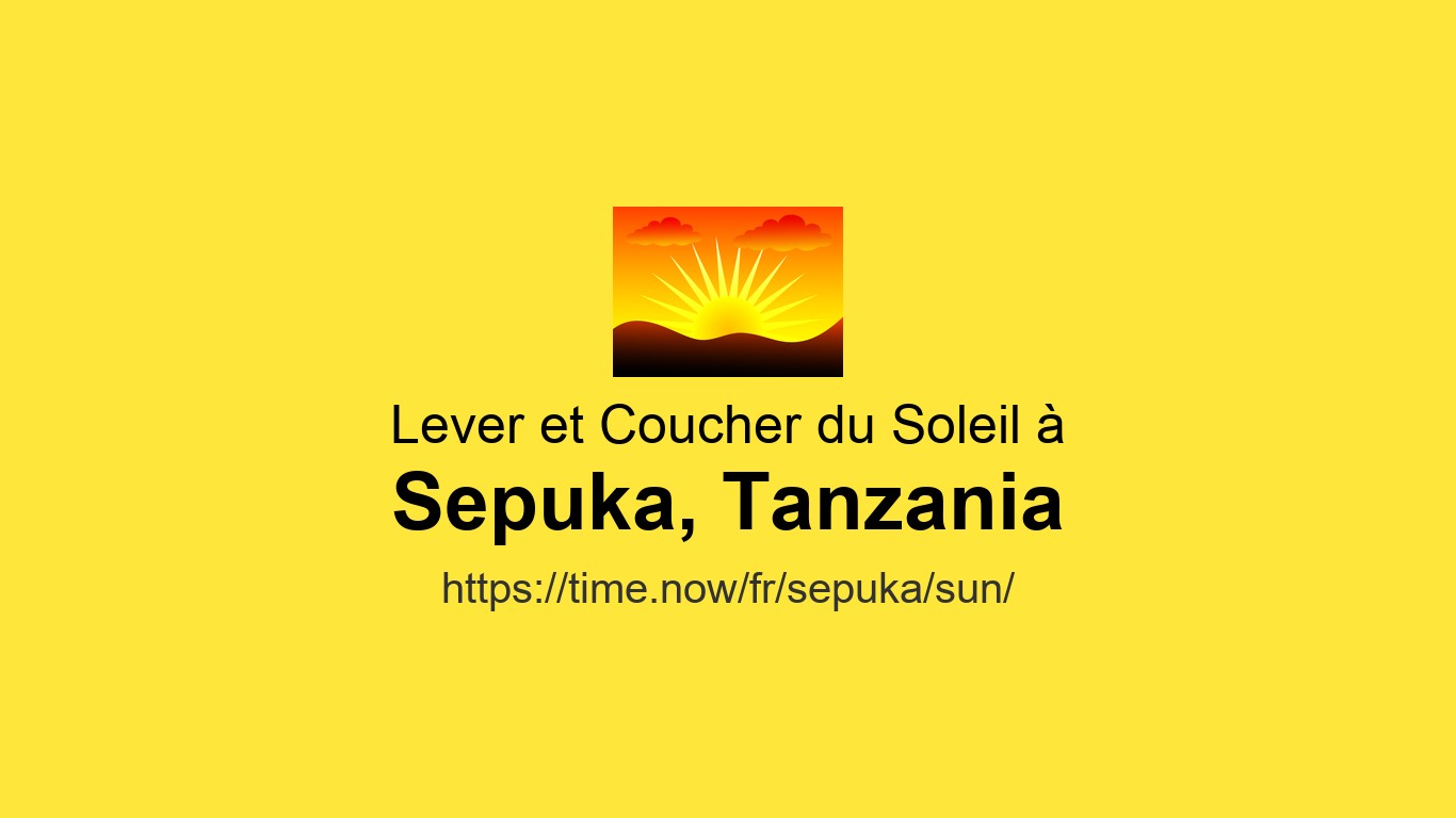 Sepuka Heures de lever et coucher du soleil Aujourd'hui pour Sepuka, Tanzanie ...