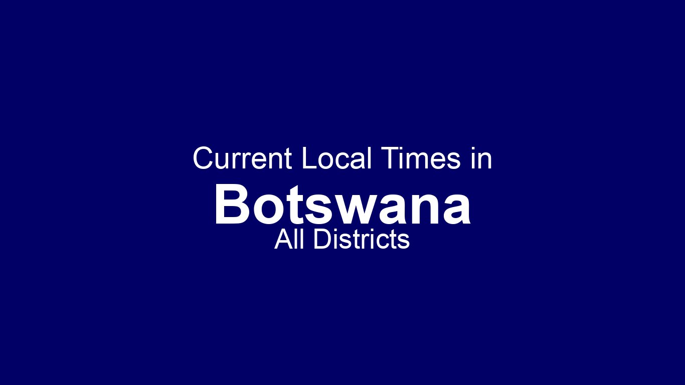 Corent Imese Current Times in All Districts of Botswana | Time.now