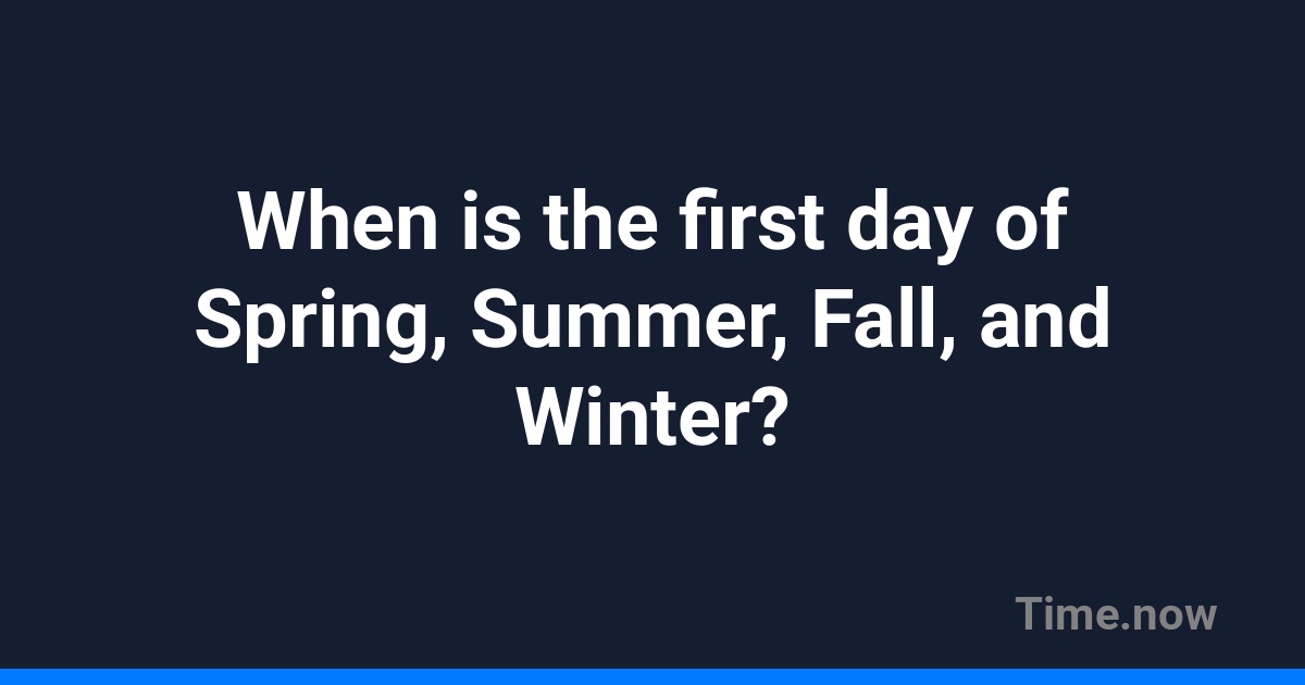 When is the first day of Spring, Summer, Fall, and Winter? | FAQ | Time.now