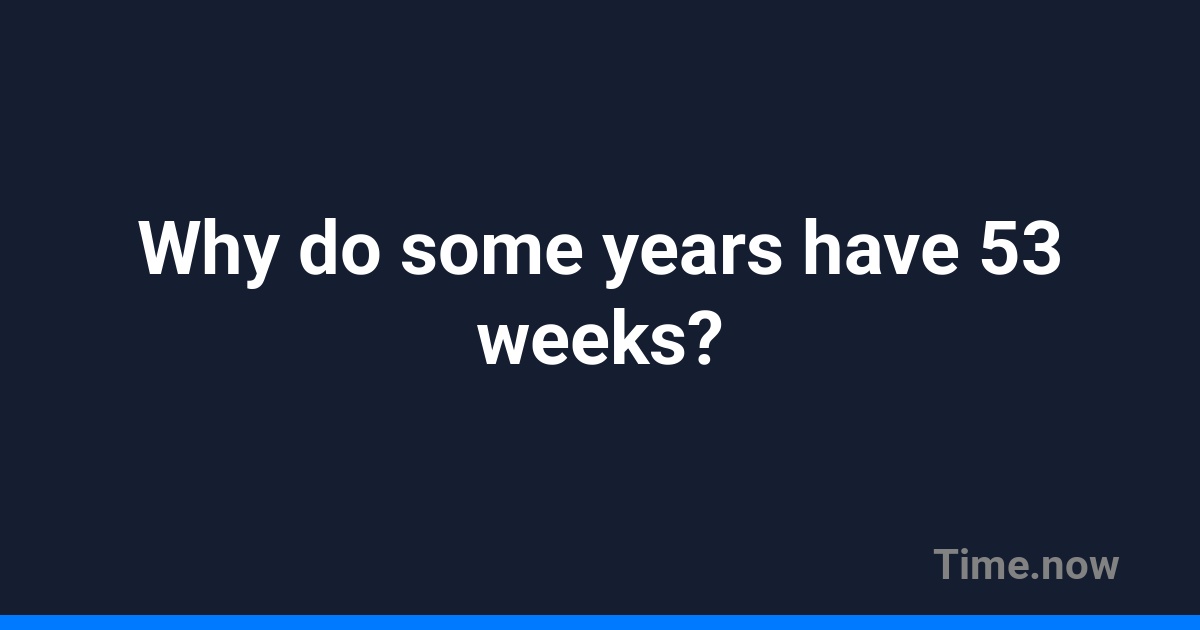 Why do some years have 53 weeks? | FAQ | Time.now