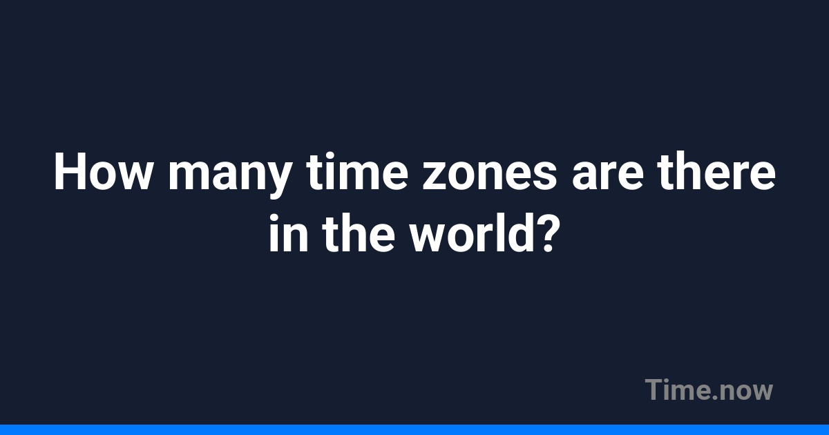 How many time zones are there in the world? | FAQ | Time.now