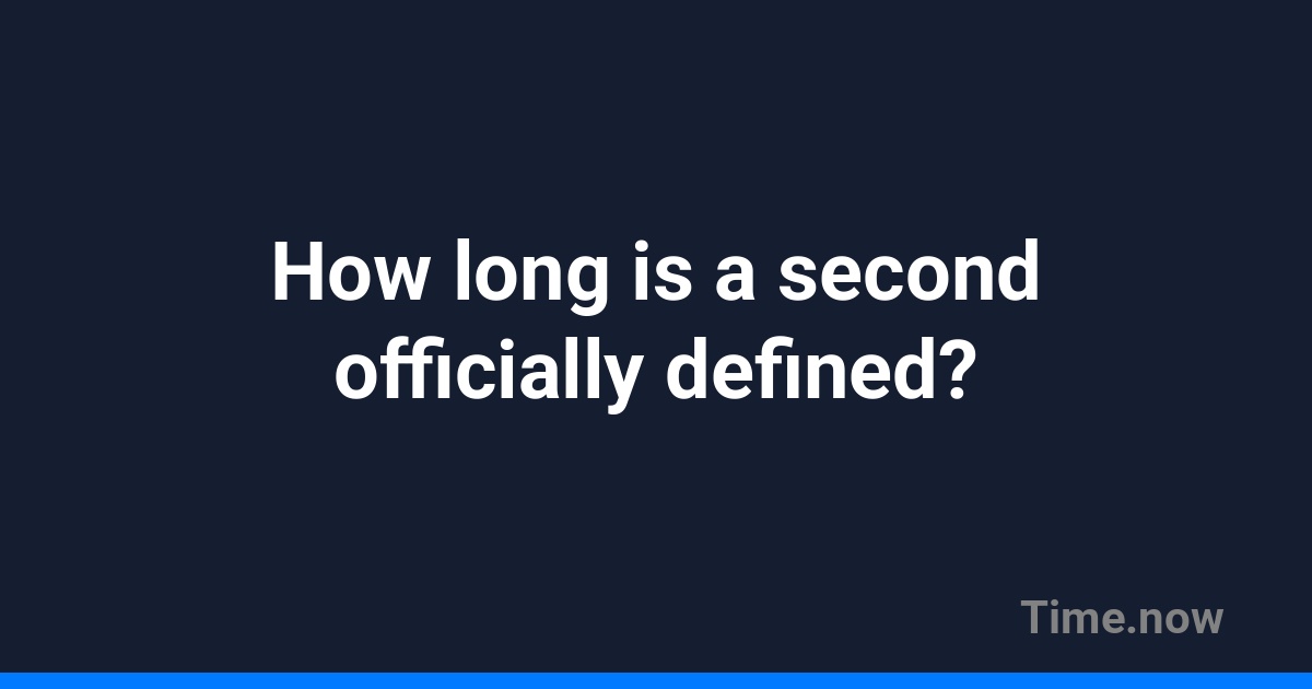 How long is a second officially defined? | FAQ | Time.now
