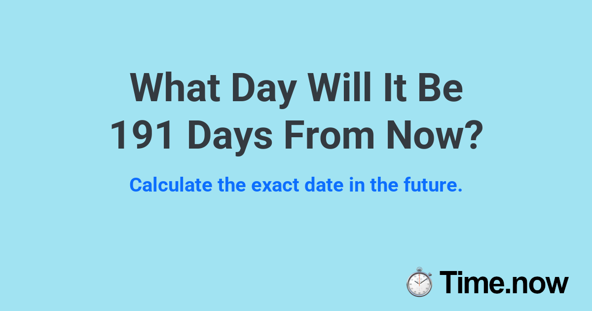 191 Numberaday What Day Will It Be 191 Days From Now? | Time.now